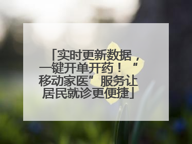 实时更新数据，一键开单开药！“移动家医”服务让居民就诊更便捷