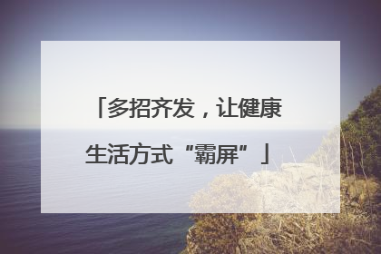 多招齐发，让健康生活方式“霸屏”