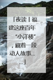 夜读丨福建这座百年“小洋楼”，藏着一段动人故事……