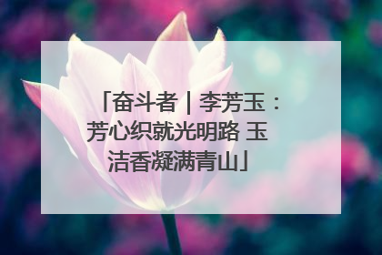奋斗者｜李芳玉：芳心织就光明路 玉洁香凝满青山