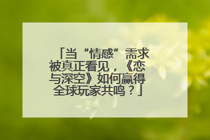 当“情感”需求被真正看见，《恋与深空》如何赢得全球玩家共鸣？