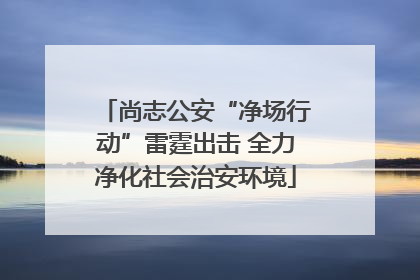 尚志公安“净场行动”雷霆出击 全力净化社会治安环境