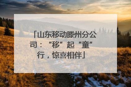山东移动滕州分公司：“移”起“童”行，惊喜相伴