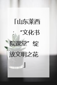 山东莱西：“文化书院课堂”绽放文明之花