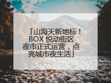 山海天新地标！BOX 悦动街区夜市正式运营，点亮城市夜生活