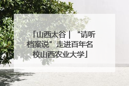 山西太谷｜“请听档案说”走进百年名校山西农业大学