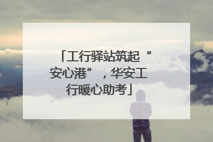 工行驿站筑起“安心港”，华安工行暖心助考