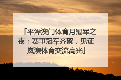 平潭澳门体育月冠军之夜：赛事冠军齐聚，见证岚澳体育交流高光
