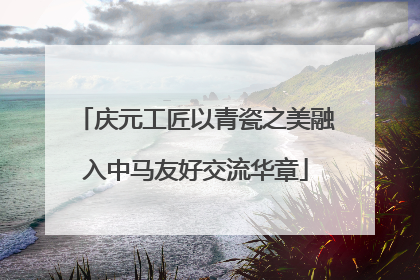 庆元工匠以青瓷之美融入中马友好交流华章