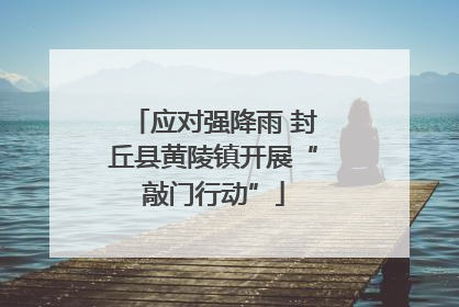 应对强降雨 封丘县黄陵镇开展“敲门行动”