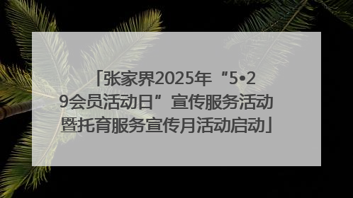 张家界2025年“5•29会员活动日”宣传服务活动暨托育服务宣传月活动启动