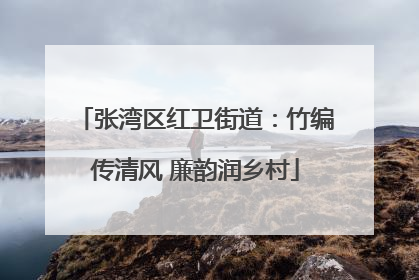张湾区红卫街道：竹编传清风 廉韵润乡村