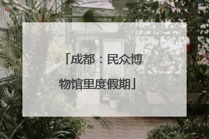 成都：民众博物馆里度假期