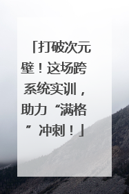 打破次元壁！这场跨系统实训，助力“满格”冲刺！