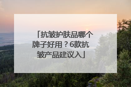 抗皱护肤品哪个牌子好用？6款抗皱产品建议入