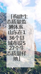 构建生态质量监测体系 山东在136个县域布设527个生态质量样地