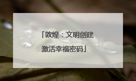 敦煌：文明创建激活幸福密码