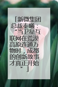 新微集团总裁秦曦：“当卫星互联网在荒漠高原连通万物时，成都的创新故事才真正开始”