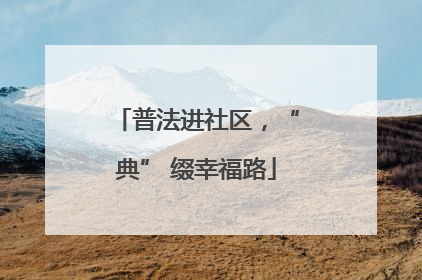 普法进社区，“典” 缀幸福路