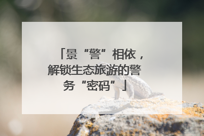 景“警”相依，解锁生态旅游的警务“密码”
