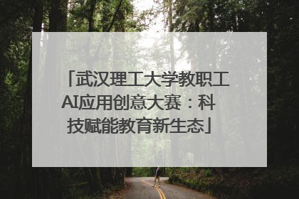 武汉理工大学教职工AI应用创意大赛：科技赋能教育新生态