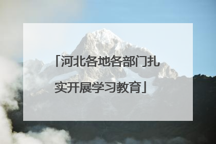 河北各地各部门扎实开展学习教育