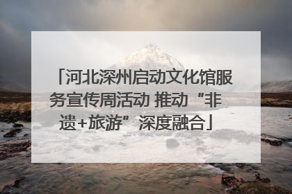 河北深州启动文化馆服务宣传周活动 推动“非遗+旅游”深度融合