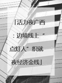 活力夜广西：边境线上“点灯人”织就夜经济金线