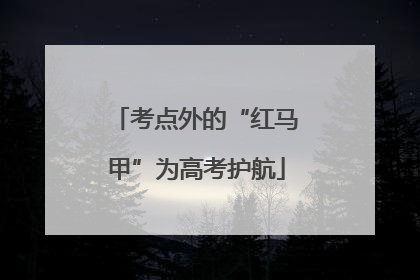 考点外的“红马甲”为高考护航