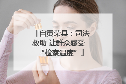 自贡荣县：司法救助 让群众感受“检察温度”