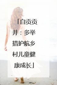 自贡贡井：多举措护航乡村儿童健康成长
