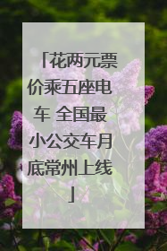 花两元票价乘五座电车 全国最小公交车月底常州上线