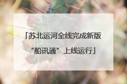 苏北运河全线完成新版“船讯通”上线运行