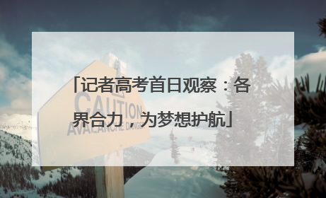 记者高考首日观察：各界合力，为梦想护航
