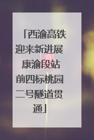 西渝高铁迎来新进展 康渝段站前四标桃园二号隧道贯通