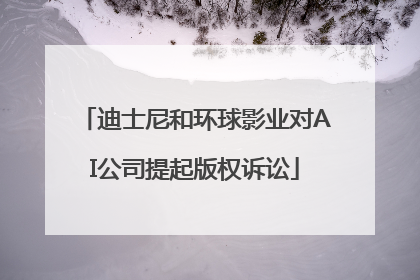 迪士尼和环球影业对AI公司提起版权诉讼