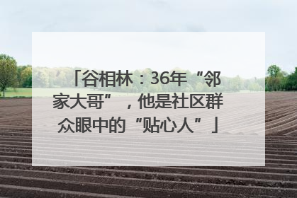 谷相林：36年“邻家大哥”，他是社区群众眼中的“贴心人”