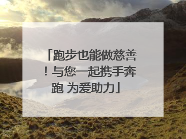 跑步也能做慈善！与您一起携手奔跑 为爱助力