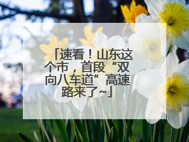 速看！山东这个市，首段“双向八车道”高速路来了~