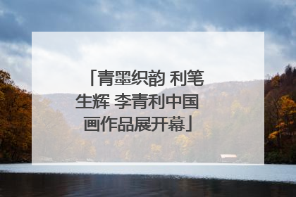 青墨织韵 利笔生辉 李青利中国画作品展开幕