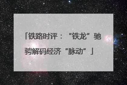 铁路时评：“铁龙”驰骋解码经济“脉动”