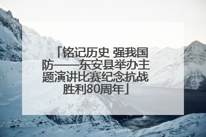铭记历史 强我国防——东安县举办主题演讲比赛纪念抗战胜利80周年