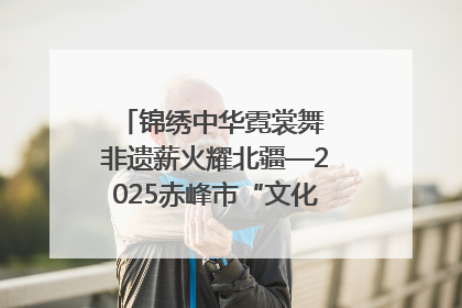 锦绣中华霓裳舞 非遗薪火耀北疆—2025赤峰市“文化和自然遗产日”非遗宣传展示活动纪实
