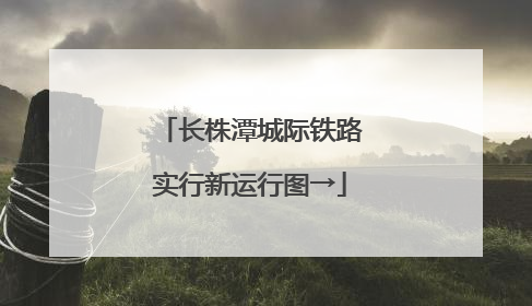 长株潭城际铁路实行新运行图→