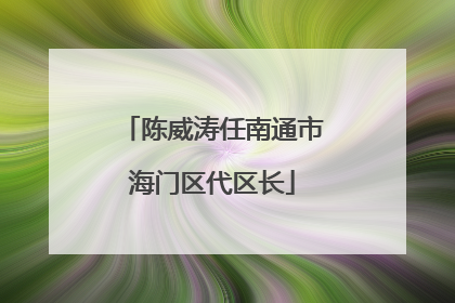 陈威涛任南通市海门区代区长
