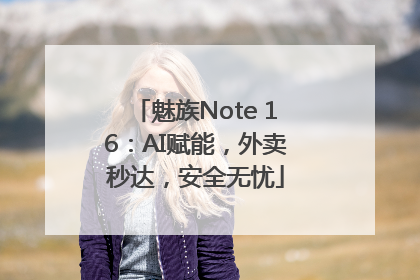 魅族Note 16：AI赋能，外卖秒达，安全无忧