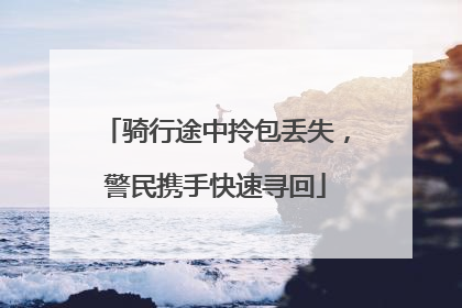 骑行途中拎包丢失，警民携手快速寻回