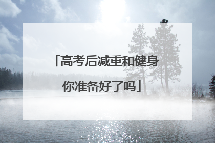 高考后减重和健身 你准备好了吗