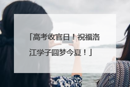 高考收官日！祝福洛江学子圆梦今夏！