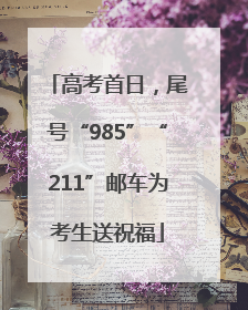 高考首日，尾号“985”“211”邮车为考生送祝福